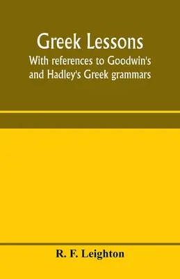 Görög leckék, Goodwin és Hadley görög nyelvtáraira való hivatkozással; Xenophón Anabasisának vagy Goodwin görög nyelvtanának bevezetőjeként. - Greek lessons, with references to Goodwin's and Hadley's Greek grammars; and intended as an introduction to Xenophon's Anabasis, or to Goodwin's Greek