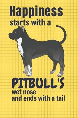 A boldogság egy Pitbull nedves orrával kezdődik és egy farokkal végződik: Pitbull kutya rajongóknak - Happiness starts with a Pitbull's wet nose and ends with a tail: For Pitbull Dog Fans