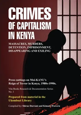 A kapitalizmus bűnei Kenyában: Moi-KANU kenyai rémuralmáról, 1980-1990-es évek - Crimes of Capitalism in Kenya: Press cuttings on Moi-KANU's Reign of Terror in Kenya, 1980s-1990s