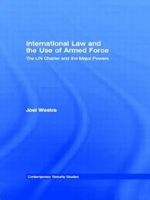 A nemzetközi jog és a fegyveres erő alkalmazása: Az ENSZ alapokmánya és a nagyhatalmak - International Law and the Use of Armed Force: The UN Charter and the Major Powers