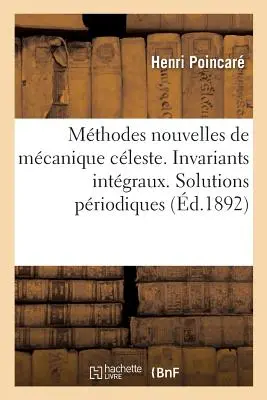 Les Mthodes Nouvelles de la Mcanique Cleste. Integral Invariants: Priodic Solutions of the Second Kind. Kétszeresen aszimptotikus megoldások - Les Mthodes Nouvelles de la Mcanique Cleste. Invariants Intgraux: Solutions Priodiques Du Deuxime Genre. Solutions Doublement Asymptotiques