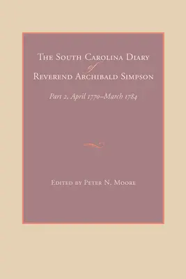 Archibald Simpson tiszteletes dél-karolinai naplója: 2. rész, 1770. április-1784. március - The South Carolina Diary of Reverend Archibald Simpson: Part 2, April 1770-March 1784