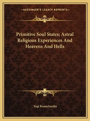 Primitív lélekállapotok; Asztrális vallási tapasztalatok és a mennyek és poklok - Primitive Soul States; Astral Religious Experiences And Heavens And Hells