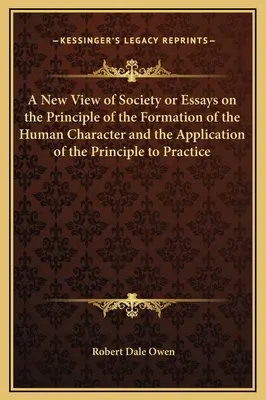 A társadalom új szemlélete vagy Esszék az emberi jellem kialakulásának elvéről és az elvnek a gyakorlatban való alkalmazásáról - A New View of Society or Essays on the Principle of the Formation of the Human Character and the Application of the Principle to Practice