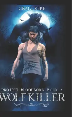 Project Bloodborn - 3. könyv: WOLF KILLER: Egy vérfarkasok és alakváltók regénye. - Project Bloodborn - Book 3: WOLF KILLER: A werewolves and shifters novel.