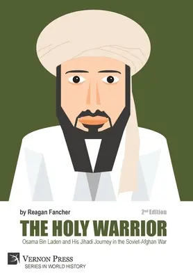 A szent harcos: Oszama Bin Laden és dzsihádista utazása a szovjet-afgán háborúban - 2. kiadás - The Holy Warrior: Osama Bin Laden and his Jihadi Journey in the Soviet-Afghan War - 2nd Edition