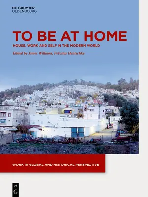 Otthon lenni: Ház, munka és én a modern világban - To Be at Home: House, Work, and Self in the Modern World