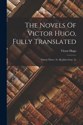 Victor Hugo regényei, teljes fordításban: Kilencvenhárom, ford. Jules Gray által. 2v - The Novels Of Victor Hugo, Fully Translated: Ninety-three, Tr. By Jules Gray. 2v