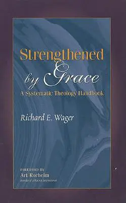 A kegyelem által megerősödve: A Systematic Theology Handbook - Strengthened by Grace: A Systematic Theology Handbook