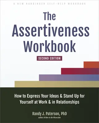 Az asszertivitás munkafüzet: Hogyan fejezd ki az ötleteidet és állj ki magadért a munkahelyeden és a kapcsolataidban? - The Assertiveness Workbook: How to Express Your Ideas and Stand Up for Yourself at Work and in Relationships