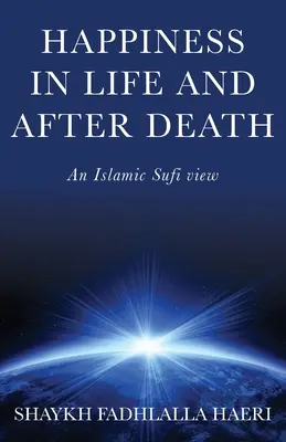 Boldogság az életben és a halál után: Egy iszlám szúfi nézet - Happiness in Life & After Death: An Islamic Sufi View