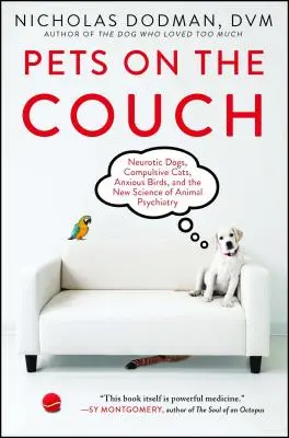 Háziállatok a kanapén: Neurotikus kutyák, kényszeres macskák, szorongó madarak és az állatpszichiátria új tudománya - Pets on the Couch: Neurotic Dogs, Compulsive Cats, Anxious Birds, and the New Science of Animal Psychiatry