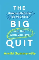 Big Quit - Hogyan dobd el a gyűlölt munkát, és találj olyan munkát, amit szeretsz? - Big Quit - How to ditch the job you hate and find work you love