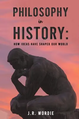 Filozófia a történelemben: Hogyan alakították világunkat az eszmék - Philosophy in History: How Ideas Have Shaped Our World