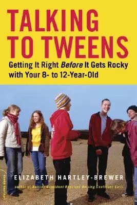 Talking to Tweens: A 8 és 12 év közötti gyerekekkel való jó beszélgetés, mielőtt még elharapódznának a dolgok - Talking to Tweens: Getting It Right Before It Gets Rocky with Your 8- To 12-Year-Old