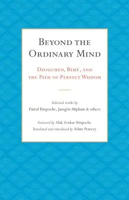 Beyond the Ordinary Mind: Dzogcsen, Rim és a tökéletes bölcsesség útja - Beyond the Ordinary Mind: Dzogchen, Rim, and the Path of Perfect Wisdom