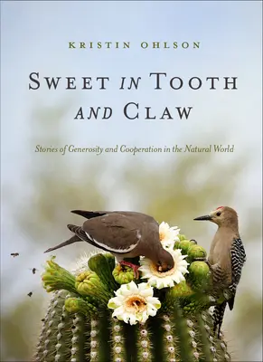 Édes foggal és körömmel: Történetek a nagylelkűségről és együttműködésről a természetben - Sweet in Tooth and Claw: Stories of Generosity and Cooperation in the Natural World