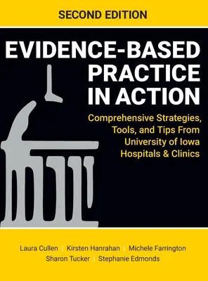 Bizonyítékalapú gyakorlat a gyakorlatban, második kiadás: Átfogó stratégiák, eszközök és tippek az Iowai Egyetem kórházaitól és klinikáitól - Evidence-Based Practice in Action, Second Edition: Comprehensive Strategies, Tools, and Tips From University of Iowa Hospitals & Clinics