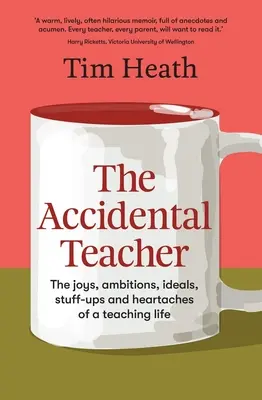 A véletlen tanár: The Joys, Ambitions, Ideals, Stuff-Ups and Heartaches of a Teaching Life (Heath Tim (A&U ANZ szerző)) - The Accidental Teacher: The Joys, Ambitions, Ideals, Stuff-Ups and Heartaches of a Teaching Life (Heath Tim (A&U ANZ author))