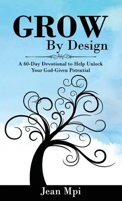 Grow by Design: A 60-day Devotional to Help Unlock Your God-given Potential (Egy 60 napos áhítat, amely segít felszabadítani az Isten adta potenciált) - Grow by Design: A 60-day Devotional to Help Unlock Your God-given Potential