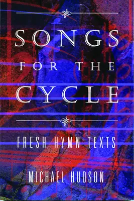 Dalok a körforgáshoz: Friss énekszövegek az A, B és C egyházi évekre - Songs for the Cycle: Fresh Hymn Texts for Church Years A, B, & C