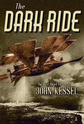 The Dark Ride: John Kessel legjobb novellái - The Dark Ride: The Best Short Fiction of John Kessel