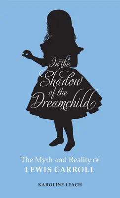 Az álomgyermek árnyékában: Lewis Carroll mítosza és valósága - In the Shadow of the Dreamchild: The Myth and Reality of Lewis Carroll