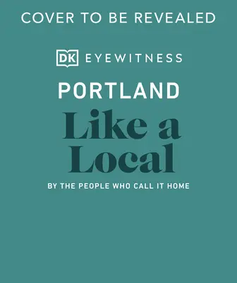 Portland, mint egy helybéli: Az emberek által, akik otthonuknak hívják - Portland Like a Local: By the People Who Call It Home