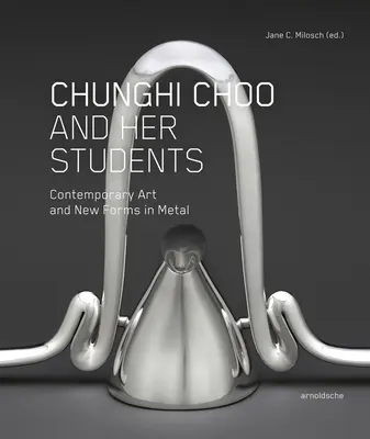Chunghi Choo és tanítványai: Kortárs művészet és új formák a fémből - Chunghi Choo and Her Students: Contemporary Art and New Forms in Metal