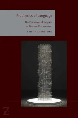 A nyelv jóslatai: A nyelvek zűrzavara a német romantikában - Prophecies of Language: The Confusion of Tongues in German Romanticism