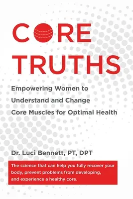 Alapigazságok: A nők képessé tétele arra, hogy megértsék és megváltoztassák az alapizmokat az optimális egészség érdekében - Core Truths: Empowering Women to Understand and Change Core Muscles for Optimal Health