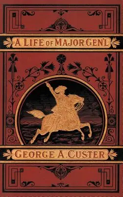 George A. Custer tábornok teljes élete - A Complete Life of Gen. George A. Custer