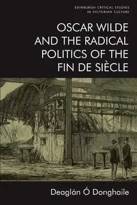 Oscar Wilde és a Fin de Sicle radikális politikája - Oscar Wilde and the Radical Politics of the Fin de Sicle