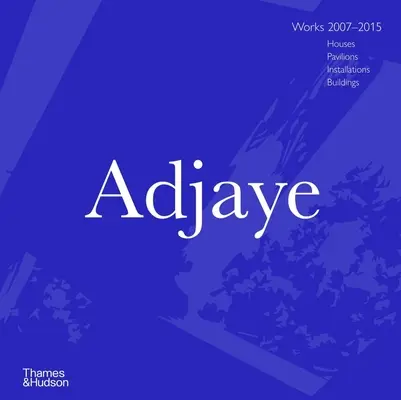 Adjaye: Művek 2007 - 2015: Házak, pavilonok, installációk, épületek. - Adjaye: Works 2007 - 2015: Houses, Pavilions, Installations, Buildings