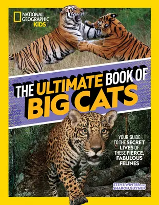 A nagymacskák végső könyve: Útikalauz a vad, mesés macskafélék titkos életéhez - The Ultimate Book of Big Cats: Your Guide to the Secret Lives of These Fierce, Fabulous Felines