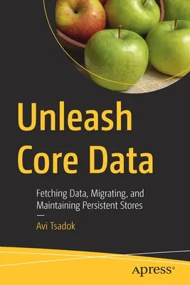 Unleash Core Data: Adatok lekérése, migrálása és a tartós tárolók fenntartása - Unleash Core Data: Fetching Data, Migrating, and Maintaining Persistent Stores