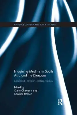 A muszlimok képzelete Dél-Ázsiában és a diaszpórában: szekularizmus, vallás, reprezentációk - Imagining Muslims in South Asia and the Diaspora: Secularism, Religion, Representations