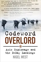 Kódszó Overlord - A tengelyhatalmak kémkedése és a D-napi partraszállás - Codeword Overlord - Axis Espionage and the D-Day Landings