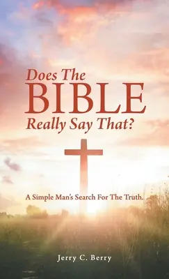 Tényleg ezt mondja a Biblia? Egy egyszerű ember keresése az igazság után. - Does the Bible Really Say That?: A Simple Man's Search for the Truth.