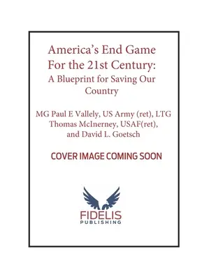 Amerika végjátéka a 21. században: Az országunk megmentésének terve - America's End Game for the 21st Century: A Blueprint for Saving Our Country