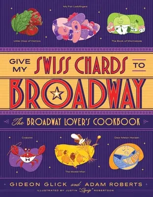 Give My Swiss Chards to Broadway: A Broadway-rajongók szakácskönyve - Give My Swiss Chards to Broadway: The Broadway Lover's Cookbook