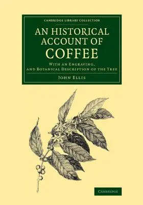 A kávé történeti beszámolója: Egy metszettel és a fa botanikai leírásával. - An Historical Account of Coffee: With an Engraving, and Botanical Description of the Tree