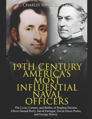 Amerika 19. századi legbefolyásosabb tengerésztisztjei: - 19th Century America's Most Influential Naval Officers: The Lives, Careers, and Battles of Stephen Decatur, Oliver Hazard Perry, David Farragut, David