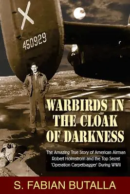 Warbirds in the Cloak of Darkness (Harci madarak a sötétség köpenyében): Robert Holmstrom amerikai pilóta és a szigorúan titkos Carpetbagger hadművelet elképesztő igaz története a második világháború alatt