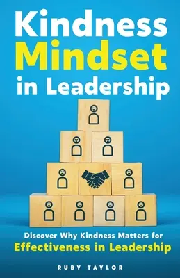 Kedves gondolkodásmód a vezetésben: Fedezze fel, miért fontos a kedvesség a vezetői hatékonyság szempontjából - Kindness Mindset in Leadership: Discover Why Kindness Matters for Effectiveness in Leadership