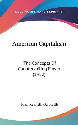 Amerikai kapitalizmus: A kiegyenlítő hatalom fogalmai (1952) - American Capitalism: The Concepts Of Countervailing Power (1952)