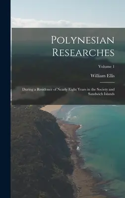 Polinéziai kutatások: Közel nyolcéves tartózkodás alatt a Társadalom- és Sandwich-szigeteken; 1. kötet - Polynesian Researches: During a Residence of Nearly Eight Years in the Society and Sandwich Islands; Volume 1