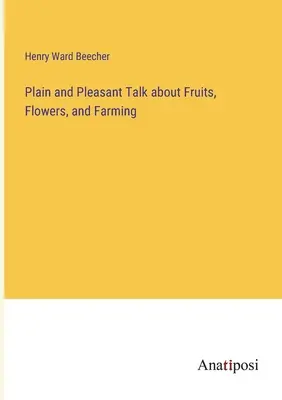 Plain and Pleasant Talk about Fruits, Flowers, and Farming (Egyszerű és kellemes beszéd a gyümölcsökről, virágokról és a gazdálkodásról) - Plain and Pleasant Talk about Fruits, Flowers, and Farming