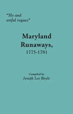 Ravasz és ravasz gazemberek: Marylandi szökevények, 1775-1781 - Sly and Artful Rogues: Maryland Runaways, 1775-1781