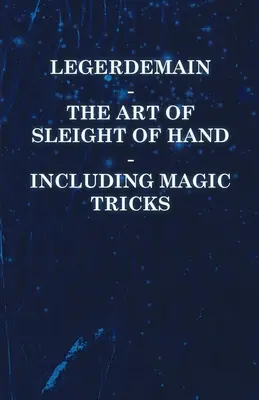 Legerdemain - A kézügyesség művészete - Bűvésztrükkökkel együtt - Legerdemain - The Art of Sleight of Hand - Including Magic Tricks